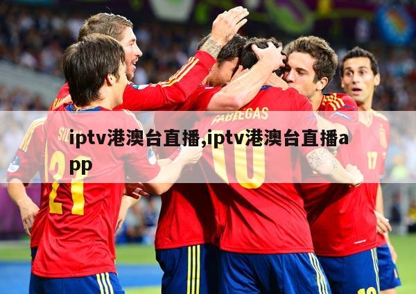 iptv港澳台直播,iptv港澳台直播app-第1张图片-足球直播_足球免费在线高清直播_足球视频在线观看无插件-24直播网