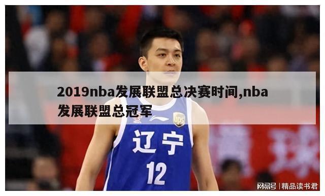 2019nba发展联盟总决赛时间,nba发展联盟总冠军-第1张图片-足球直播_足球免费在线高清直播_足球视频在线观看无插件-24直播网